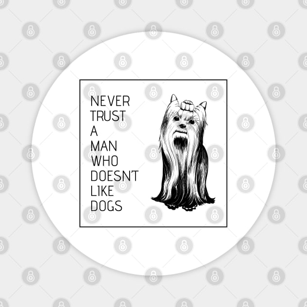 Never Trust a Man Who Doesn't Like Dogs - Hand Drawn Yorkie Design Magnet by LittleMissy